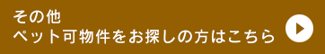 その他、ペット可物件をお探しの方はこちら