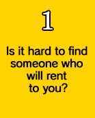 Is it hard to find someone who will rent to you?
